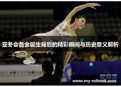 亚冬会首金诞生背后的精彩瞬间与历史意义解析
